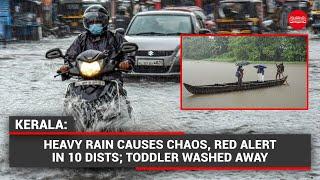 Kerala: Heavy rain causes chaos, red alert in 10 districts; Toddler washed away