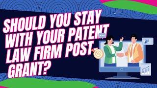 Should You Stay With Your Patent Law Firm Post Grant?