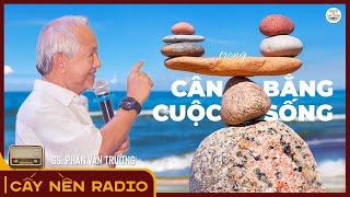 Cân bằng cuộc sống | GS. Phan Văn Trường | Cấy Nền Radio