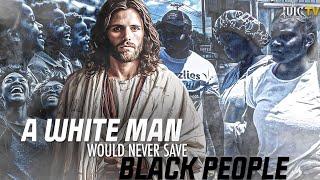 A White Man Would Never Save Black People!