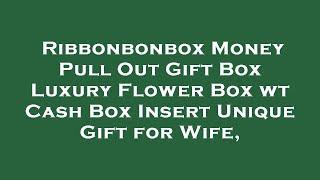 Ribbonbonbox Money Pull Out Gift Box  Luxury Flower Box wt Cash Box Insert  Unique Gift for W Review