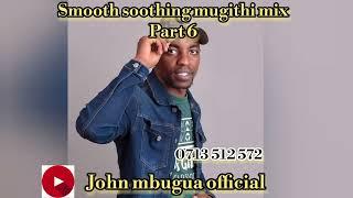 6.LATEST SMOOTH SOOTHING MUGITHI MIX part 6 by John mbugua