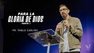 "Para la gloria de Dios" PARTE 1 Pr. Pablo Carlini