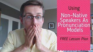 Use non-native speakers as pronunciation models: Lesson plan