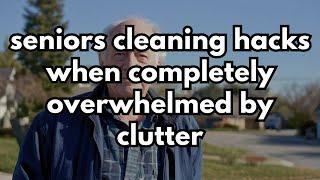 19 Cleaning Hacks For Seniors When Completely Overwhelmed by Clutter