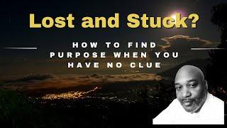 Lost & Stuck? How to Find Your Purpose When You Have No Clue