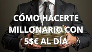 CÓMO volverse MILLONARIO con 5$€ al DÍA.