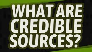 What are credible sources?