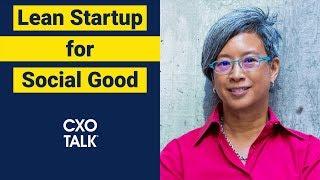 Lean Startup Principles for Social Good with Ann Mei Chang (CxOTalk)