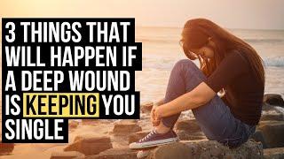 3 Things God Will Show You If a Deep Wound Is Keeping You Single