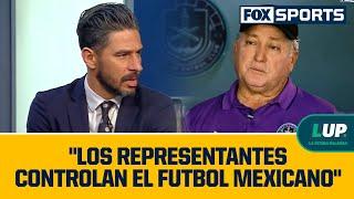 Vuce: "Los representantes tienen controlado el futbol mexicano"  l LUP