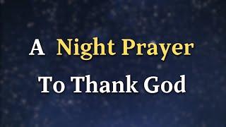 Dear Lord, As the day comes to a close and the quiet of night settles - A Night Prayer To Thank God