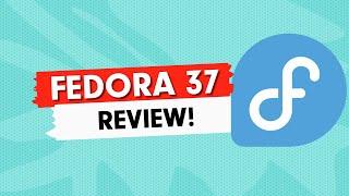 Fedora 37 Workstation  - Review - All you need to know