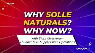 Why Solle Naturals? Why Now? With Blake Christensen, Founder & VP Supply Chain Operations