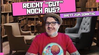 BRETT ZUM SONNTAG: Ist GUT noch GUT genug?