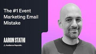 The #1 Event Marketing Email Mistake (Aaron Stathi, Audience Republic)