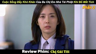 Cuộc Sống Đầy Khó Khăn Của Ba Chị Em Nhà Tài Phiệt Khi Bố Mất Tích (Phần 2) | Review Phim Hay