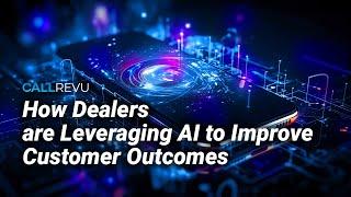 How Dealers are Leveraging AI to Improve Customer Outcomes