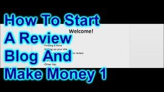 How To Start A Review Blog And Make Money Reviewing Items In Your Blog Pt 1 of 3