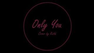 Only You - Cover by Kathi