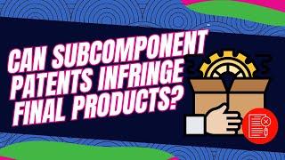 Can Subcomponent Patents Infringe Final Products?