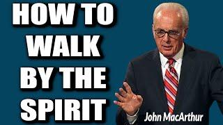 John MacArthur:   HOW TO WALK BY THE SPIRIT