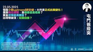 2025年5月22日 恒指小時uptrend終於破，大升浪正式出現變化！美股高位調整，是機會還是危險？黃金反彈還是轉勢？比特幣破頂，短期目標？