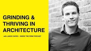 537: Grinding & Thriving in Architecture with Lance Cayko of Inside the Firm Podcast