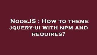 NodeJS : How to theme jquery-ui with npm and requires?