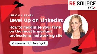 Level Up on LinkedIn: How to maximize your time on the most important professional networking site