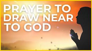 Powerful Prayer to Draw Near to God 