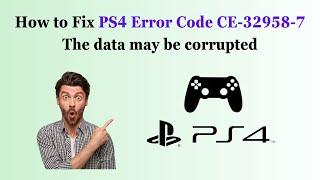 How to Fix PS4 Error Code CE-32958-7 The data may be corrupted