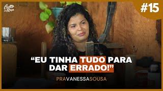 Podcast#15 - Eu tinha tudo para dar errado - Vanessa Sousa