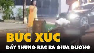 Người phụ nữ đẩy thùng rác ra giữa đường ở Nha Trang do đâu?