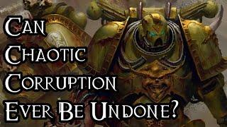 Can Chaotic Corruption Ever Be Undone? - 40K Theories