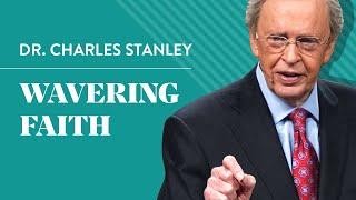 Wavering Faith – Dr. Charles Stanley