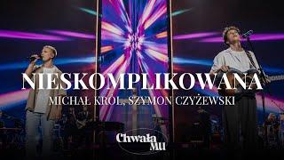 Nieskomplikowana | Michał Król, Szymon Czyżewski | ChwałaMU 2024