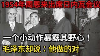 1954年周恩来出席日内瓦会议，一个小动作暴露其野心！毛泽东却说：他做的对【传奇中国】