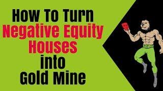 How to turn Negative-Equity-Houses into Gold mine properties (Profiting $100K per house)