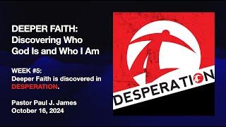 Deeper Faith: Discovering Who God is and Who I Am (Week 5 Deeper Faith Is Discovered In Desperation)