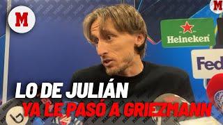 Modric: "Creo que lo de Julián le pasó una vez a Griezmann..." I MARCA