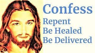 Confess Your Sins, Be reconciled with God, experience Mercy, Healing, Deliverance, Restoration, Joy