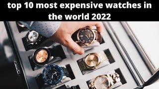 top 10 most expensive watches in the world 2022