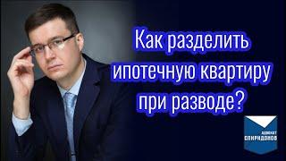 Как разделить ипотечную квартиру при разводе? Консультация адвоката.