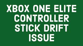 XBOX ONE ELITE CONTROLLER STICK DRIFT ISSUE