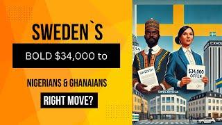 Sweden’s Bold $34,000 Offer to Nigerians & Ghanaians—Is It the Right Move?"