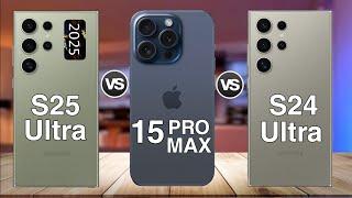 Samsung Galaxy S25 Ultra Vs Samsung Galaxy S24 Ultra Vs iPhone 15 Pro Max Comparison