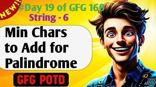 Min Chars to Add for Palindrome | GFG 160-Day Coding Challenge Day 19 | GFG POTD !