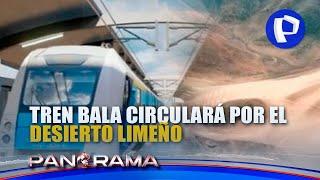 #PANORAMA| TREN BALA CIRCULARÁ POR EL DESIERTO LIMEÑO