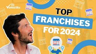 THESE Are GOING To Be The Top FRANCHISE BUSINESSES of 2024... 